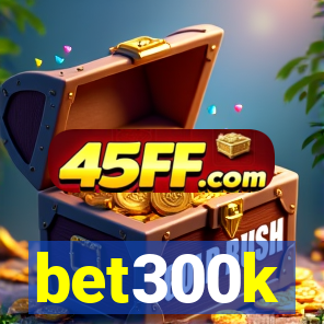 bet300k