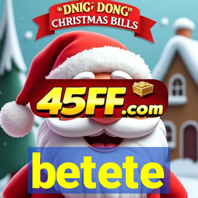betete