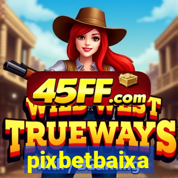 pixbetbaixa