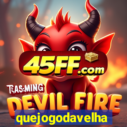 quejogodavelha