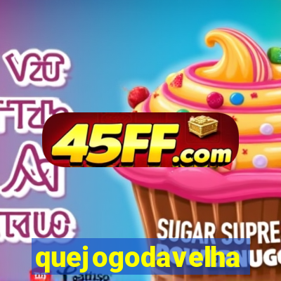 quejogodavelha