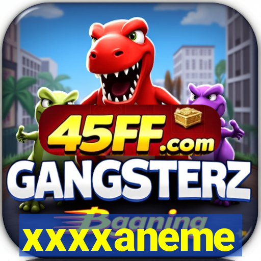 xxxxaneme